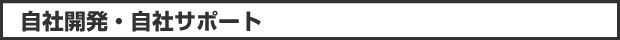 自社開発・自社サポート