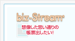 biz-Stream：想像した思い通りの帳票出したい